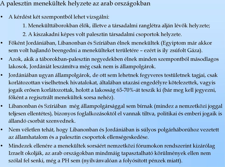 Főként Jordániában, Libanonban és Szíriában élnek menekültek (Egyiptom már akkor sem volt hajlandó beengedni a menekülteket területére ezért is ily zsúfolt Gáza).