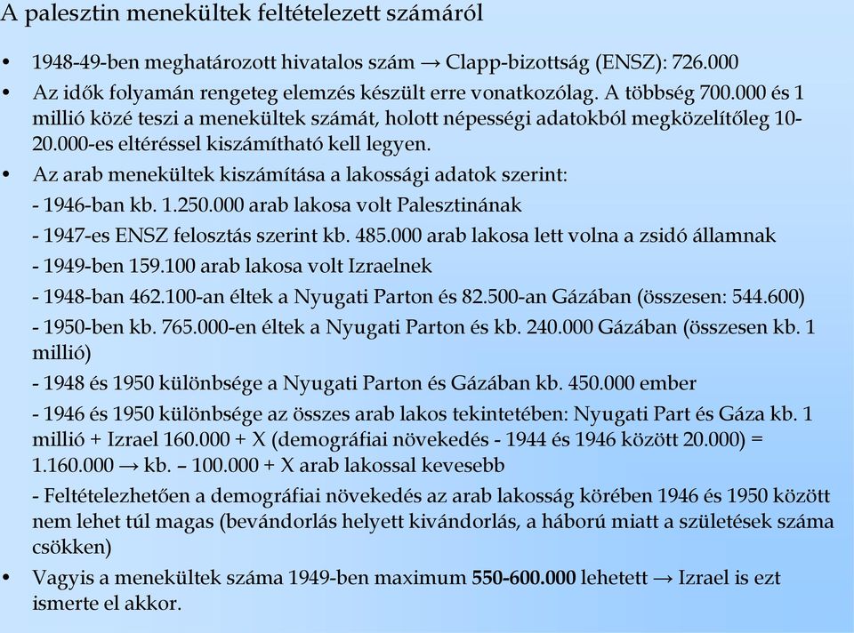 Az arab menekültek kiszámítása a lakossági adatok szerint: - 1946-ban kb. 1.250.000 arab lakosa volt Palesztinának - 1947-es ENSZ felosztás szerint kb. 485.