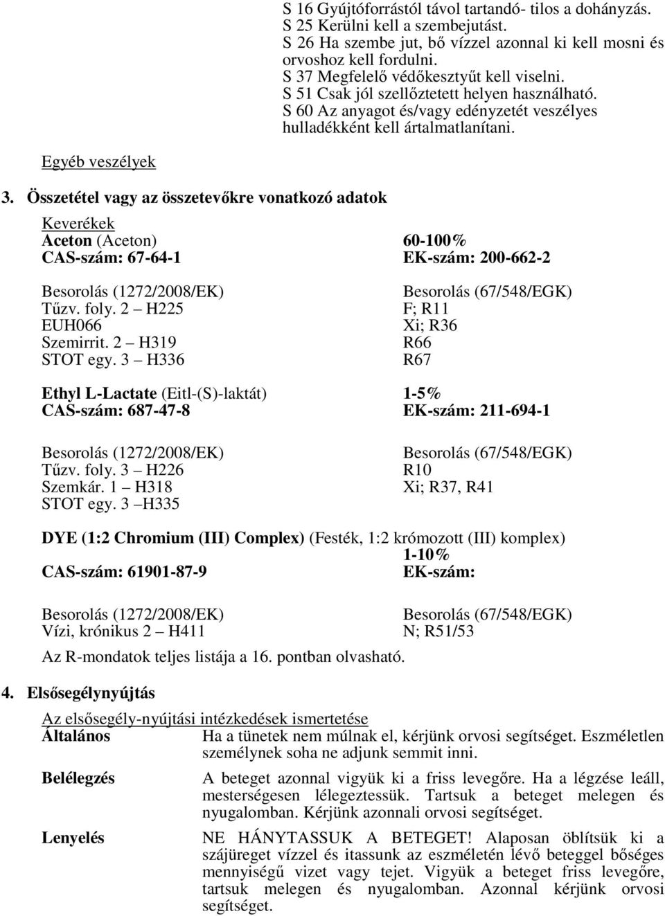 Összetétel vagy az összetevőkre vonatkozó adatok Keverékek Aceton (Aceton) 60-100% CAS-szám: 67-64-1 EK-szám: 200-662-2 Besorolás (1272/2008/EK) Tűzv. foly. 2 H225 EUH066 Szemirrit. 2 H319 STOT egy.