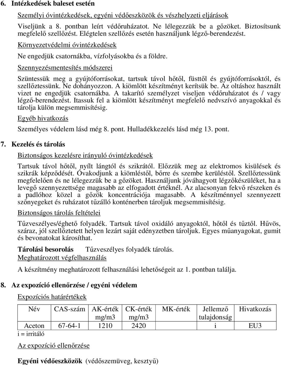 Szennyezésmentesítés módszerei Szüntessük meg a gyújtóforrásokat, tartsuk távol hőtől, füsttől és gyújtóforrásoktól, és szellőztessünk. Ne dohányozzon. A kiömlött készítményt kerítsük be.