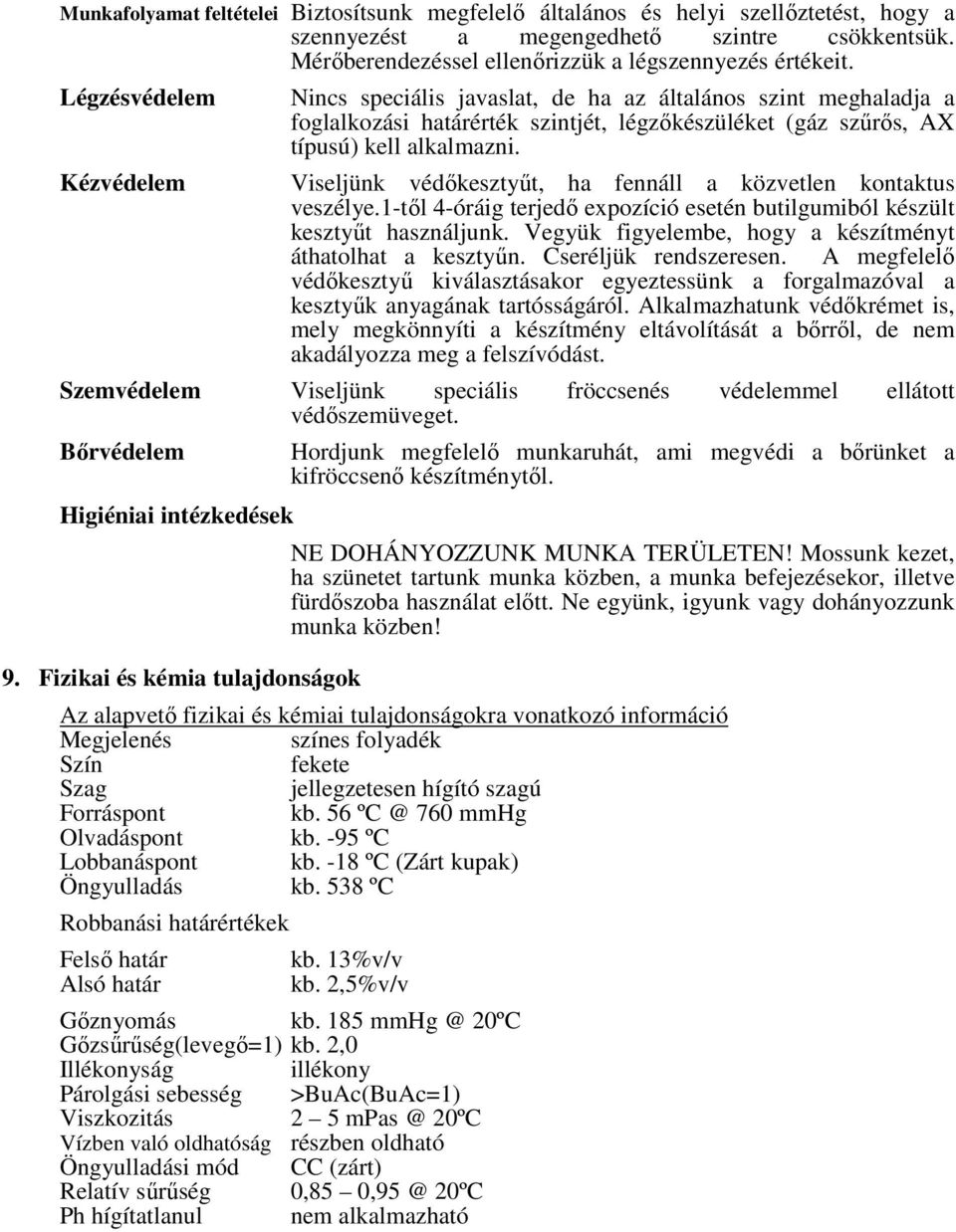 Viseljünk védőkesztyűt, ha fennáll a közvetlen kontaktus veszélye.1-től 4-óráig terjedő expozíció esetén butilgumiból készült kesztyűt használjunk.