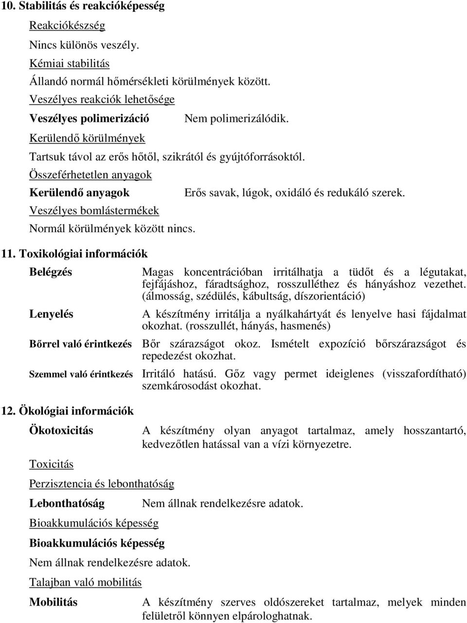 Összeférhetetlen anyagok Kerülendő anyagok Veszélyes bomlástermékek Normál körülmények között nincs. 11. Toxikológiai információk Belégzés Lenyelés Erős savak, lúgok, oxidáló és redukáló szerek.