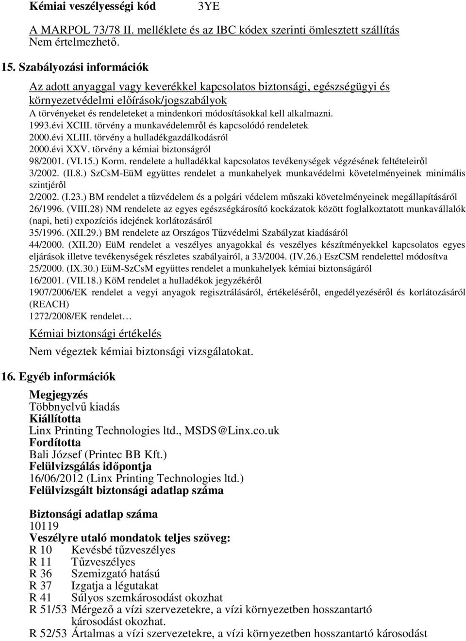 kell alkalmazni. 1993.évi XCIII. törvény a munkavédelemről és kapcsolódó rendeletek 2000.évi XLIII. törvény a hulladékgazdálkodásról 2000.évi XXV. törvény a kémiai biztonságról 98/2001. (VI.15.) Korm.