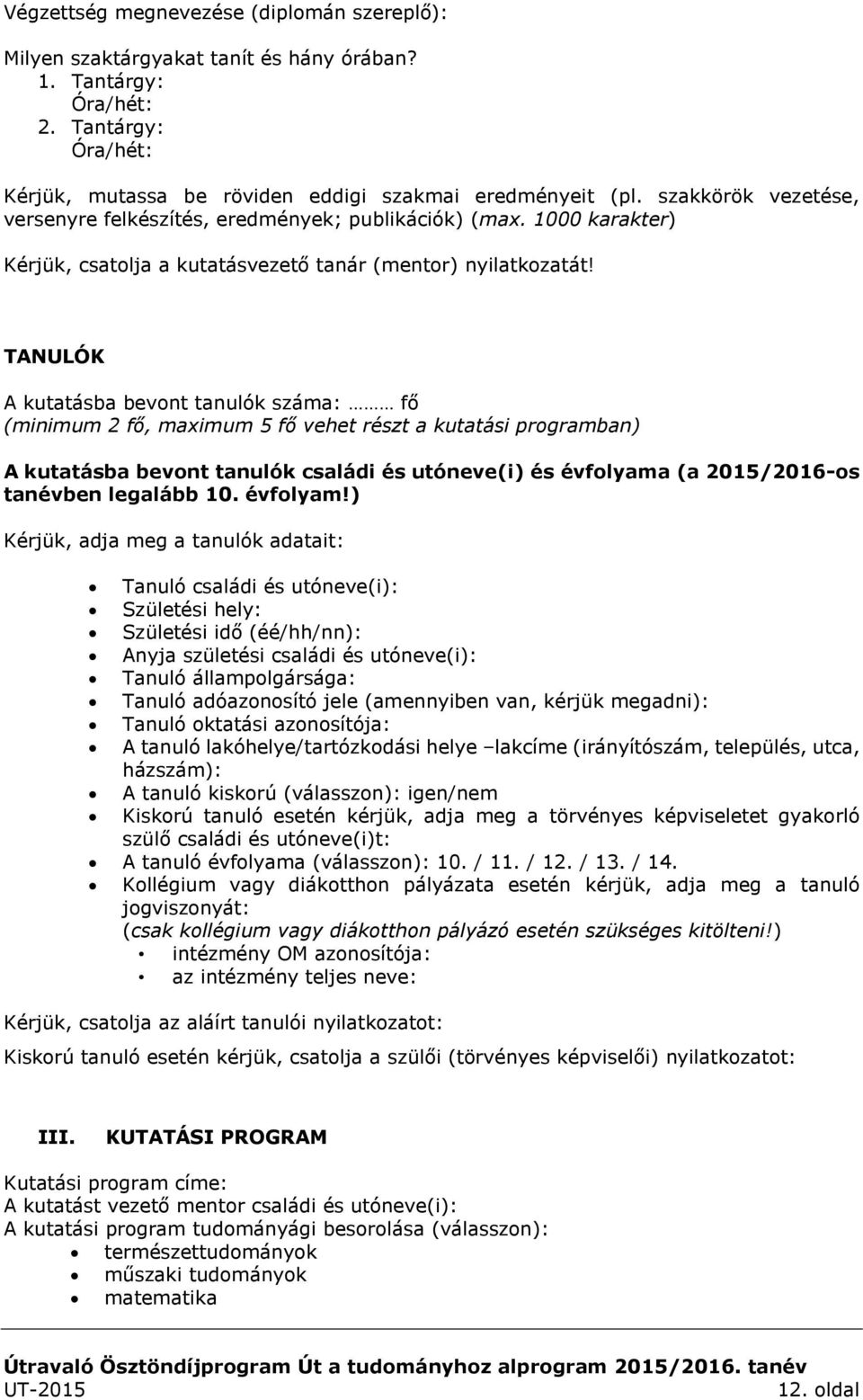 TANULÓK A kutatásba bevont tanulók száma: fő (minimum 2 fő, maximum 5 fő vehet részt a kutatási programban) A kutatásba bevont tanulók családi és utóneve(i) és évfolyama (a 2015/2016-os tanévben