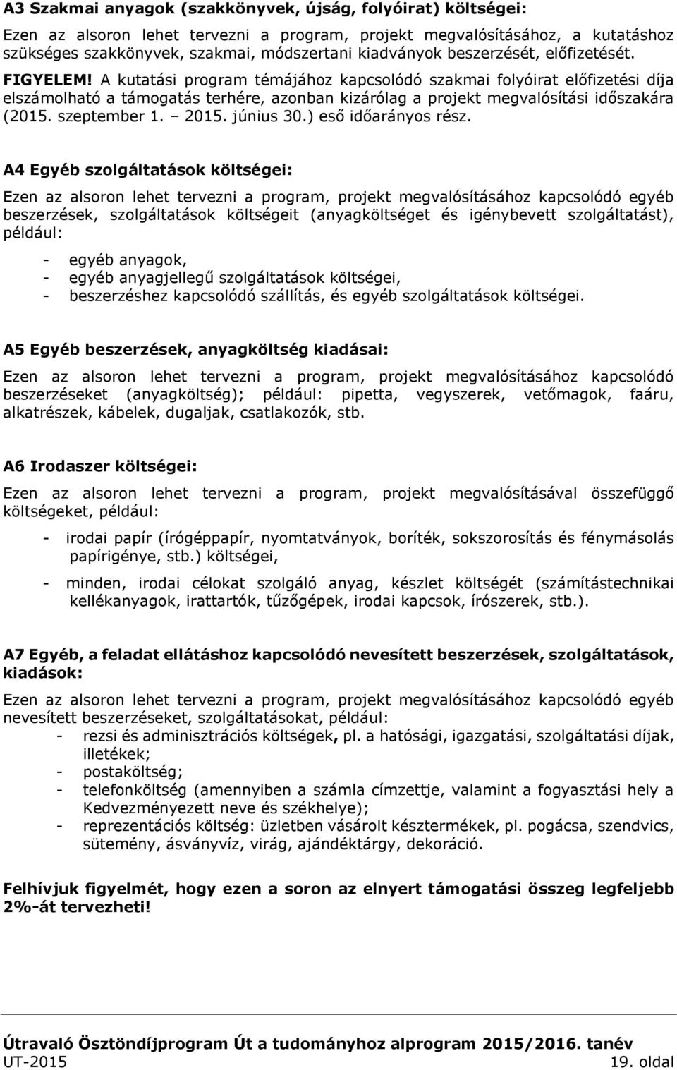 A kutatási program témájához kapcsolódó szakmai folyóirat előfizetési díja elszámolható a támogatás terhére, azonban kizárólag a projekt megvalósítási időszakára (2015. szeptember 1. 2015. június 30.