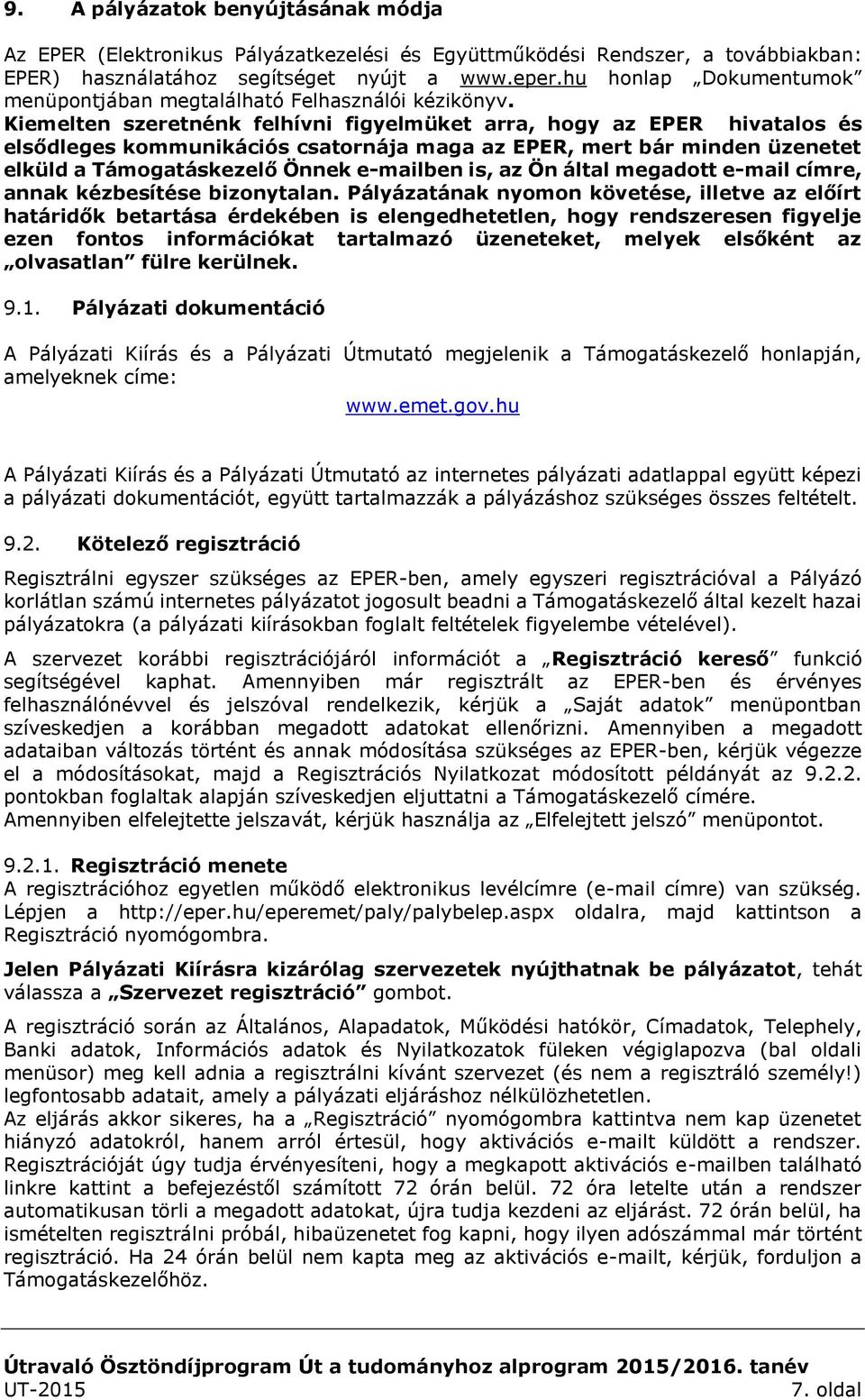 Kiemelten szeretnénk felhívni figyelmüket arra, hogy az EPER hivatalos és elsődleges kommunikációs csatornája maga az EPER, mert bár minden üzenetet elküld a Támogatáskezelő Önnek e-mailben is, az Ön