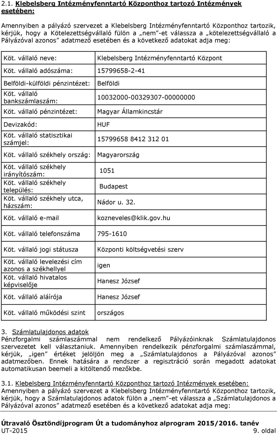 vállaló adószáma: 15799658-2-41 Belföldi-külföldi pénzintézet: Köt. vállaló bankszámlaszám: Köt. vállaló pénzintézet: Devizakód: Köt.