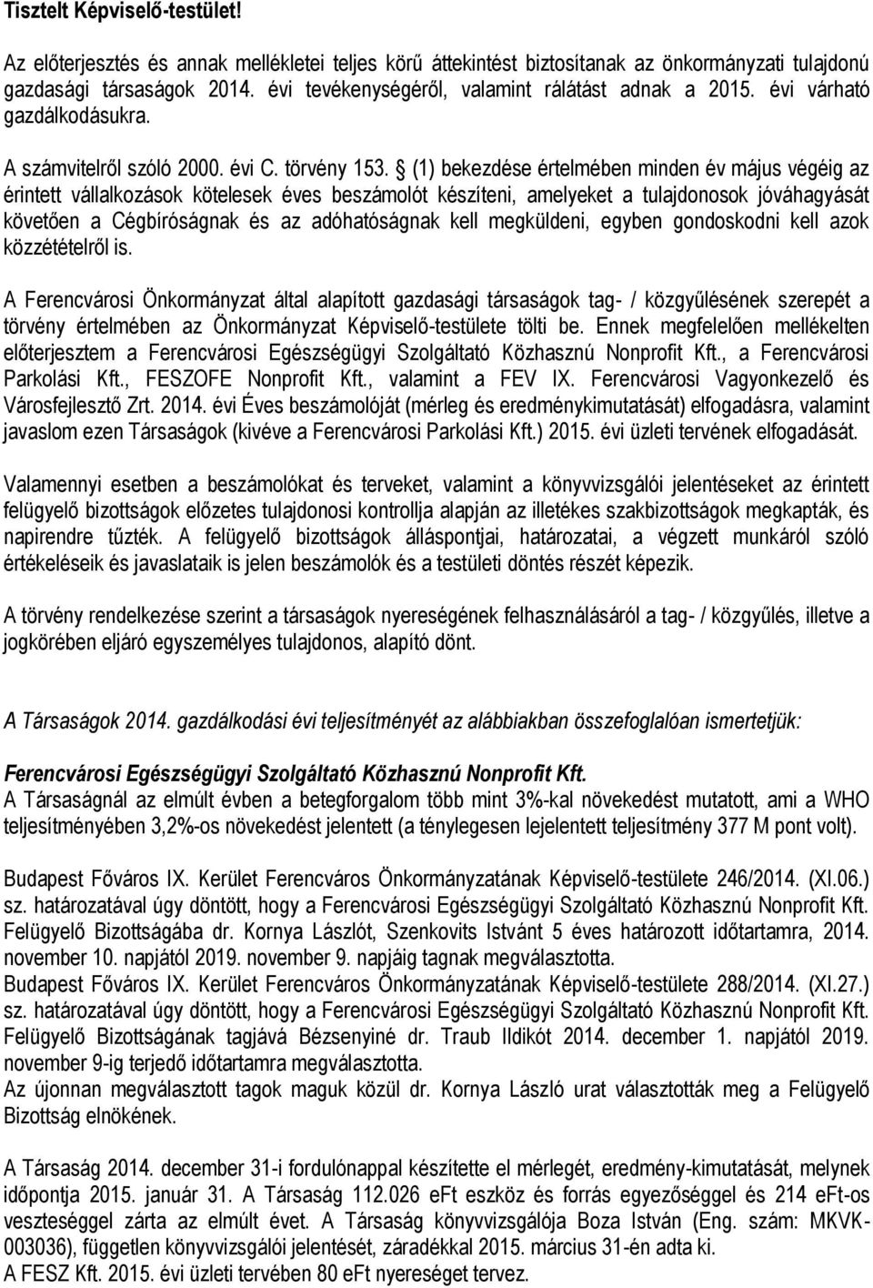 (1) bekezdése értelmében minden év május végéig az érintett vállalkozások kötelesek éves beszámolót készíteni, amelyeket a tulajdonosok jóváhagyását követően a Cégbíróságnak és az adóhatóságnak kell