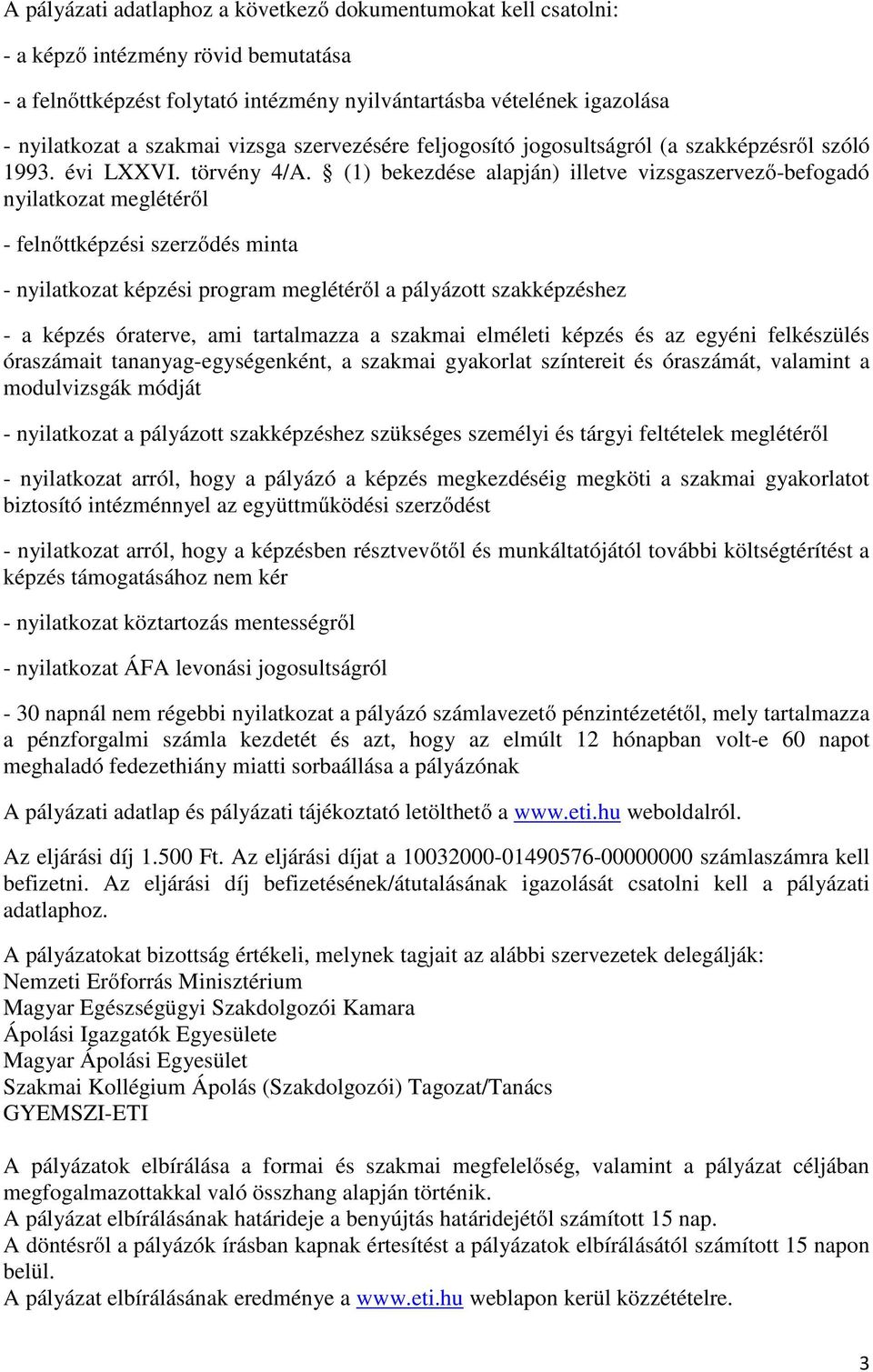 (1) bekezdése alapján) illetve vizsgaszervező-befogadó nyilatkozat meglétéről - felnőttképzési szerződés minta - nyilatkozat képzési program meglétéről a pályázott szakképzéshez - a képzés óraterve,