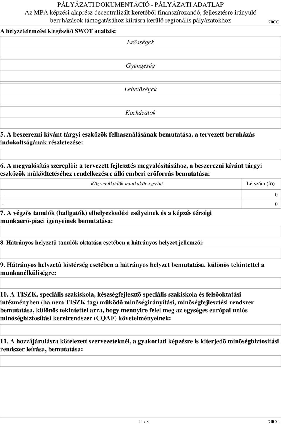 A megvalósítás szereplõi: a tervezett fejlesztés megvalósításához, a beszerezni kívánt tárgyi eszközök mûködtetéséhez rendelkezésre álló emberi erõforrás bemutatása: Közremûködõk munkakör szerint