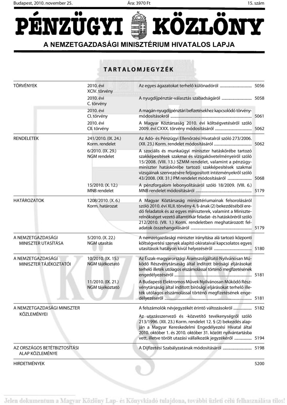 .. 5061 A Magyar Köztársaság 2010. évi költségvetésérõl szóló 2009. évi C. törvény módosításáról... 5062 RENDELETEK 241/2010. (I. 24.) Korm. rendelet 6/2010. (I. 29.) NGM rendelet 15/2010. (. 12.