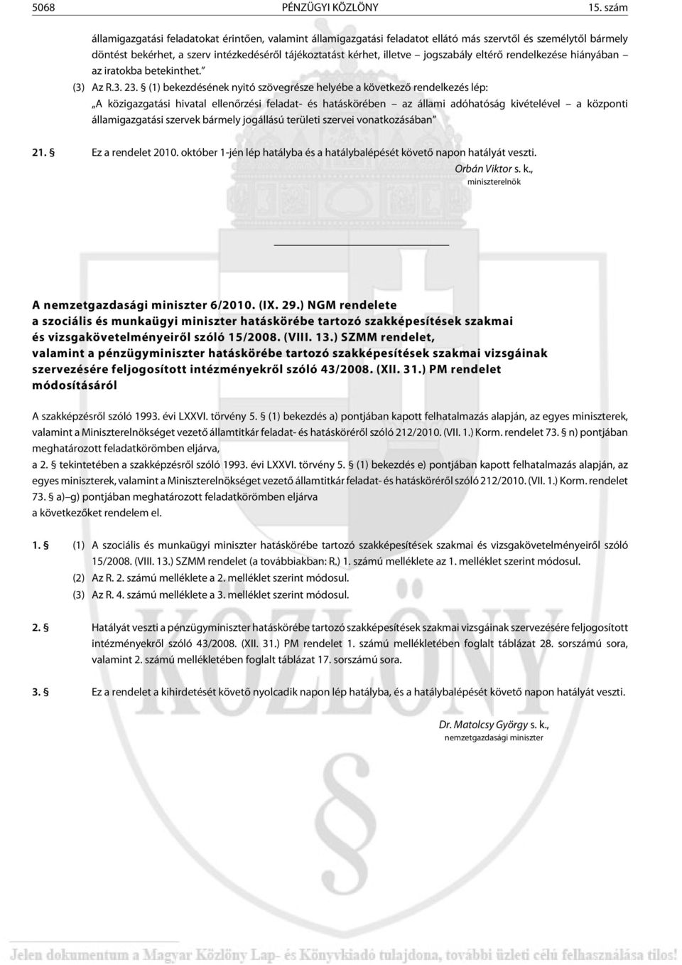 jogszabály eltérõ rendelkezése hiányában az iratokba betekinthet. (3) Az R.3. 23.