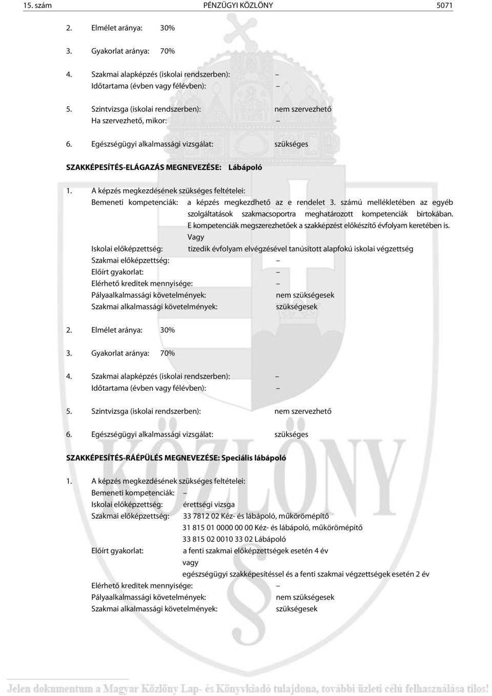 A képzés megkezdésének szükséges feltételei: emeneti kompetenciák: a képzés megkezdhetõ az e rendelet 3.