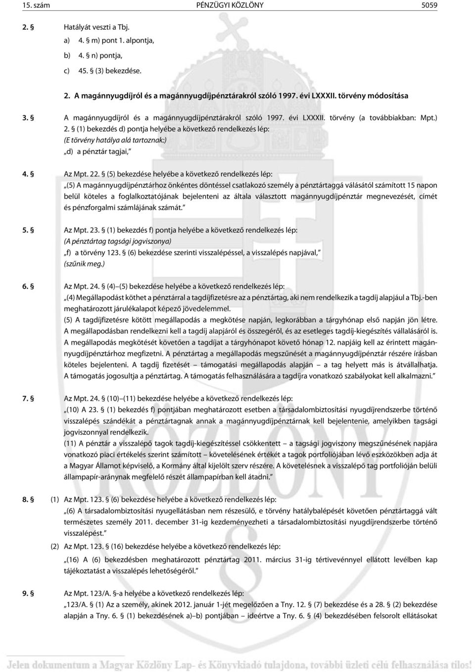 (1) bekezdés d) pontja helyébe a következõ rendelkezés lép: (E törvény hatálya alá tartoznak:) d) a pénztár tagjai, 4. Az Mpt. 22.