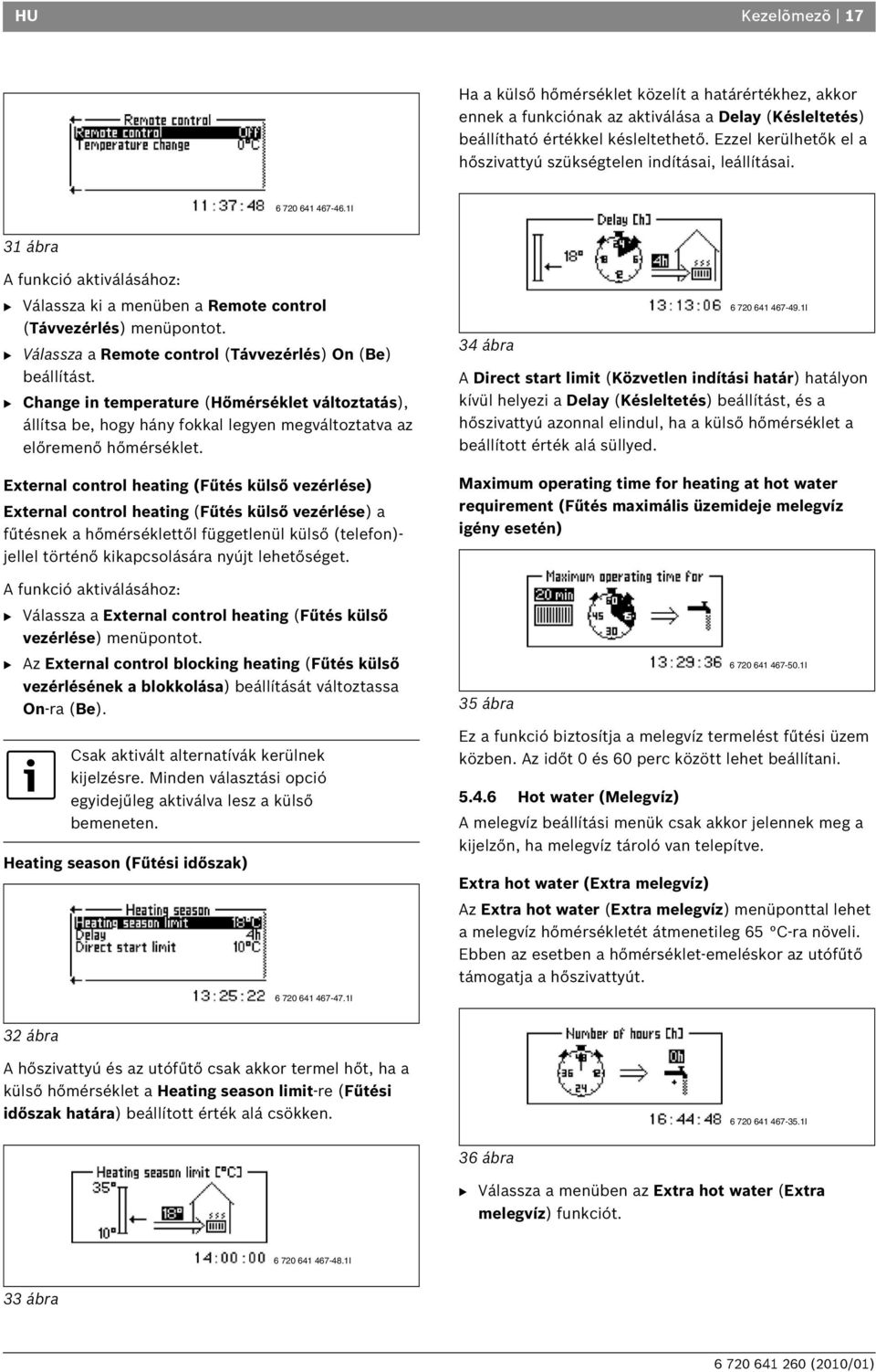 B Válassza a Remote control (Távvezérlés) On (Be) beállítást. B Change in temperature (Hőmérséklet változtatás), állítsa be, hogy hány fokkal legyen megváltoztatva az előremenő hőmérséklet.