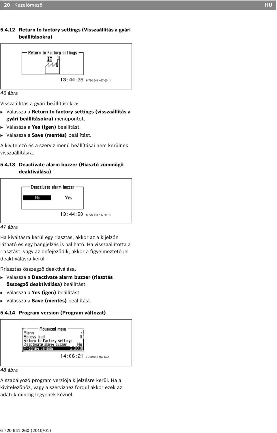 B Válassza a Save (mentés) beállítást. A kivitelező és a szerviz menü beállításai nem kerülnek visszaállításra. 5.4.13 Deactivate alarm buzzer (Riasztó zümmögő deaktiválása) 6 720 641 467-61.