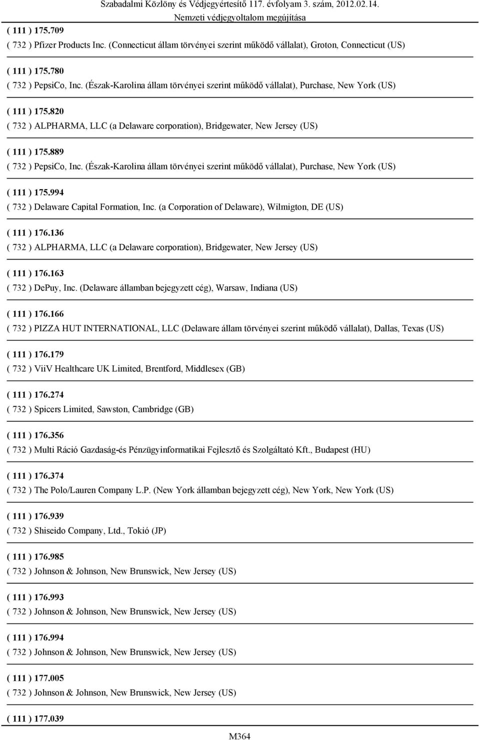 889 ( 732 ) PepsiCo, Inc. (Észak-Karolina állam törvényei szerint működő vállalat), Purchase, New York (US) ( 111 ) 175.994 ( 732 ) Delaware Capital Formation, Inc.