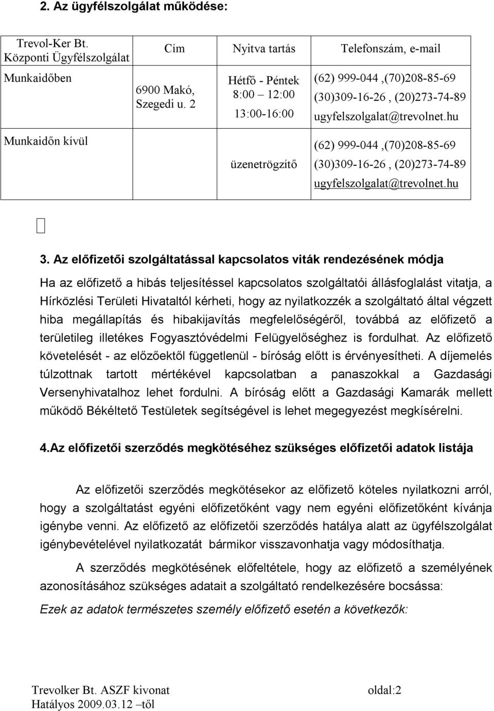 hu Munkaidőn kívül (62) 999-044,(70)208-85-69 üzenetrögzítő (30)309-16-26, (20)273-74-89 ugyfelszolgalat@trevolnet.hu 3.