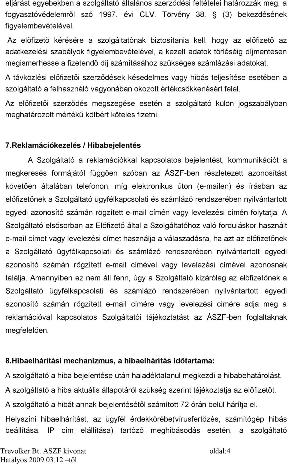 számításához szükséges számlázási adatokat. A távközlési előfizetői szerződések késedelmes vagy hibás teljesítése esetében a szolgáltató a felhasználó vagyonában okozott értékcsökkenésért felel.