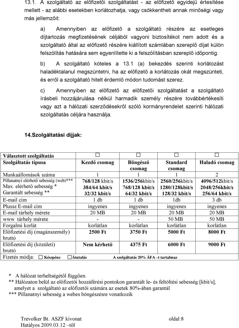 felszólítás hatására sem egyenlítette ki a felszólításban szereplő időpontig. b) A szolgáltató köteles a 13.