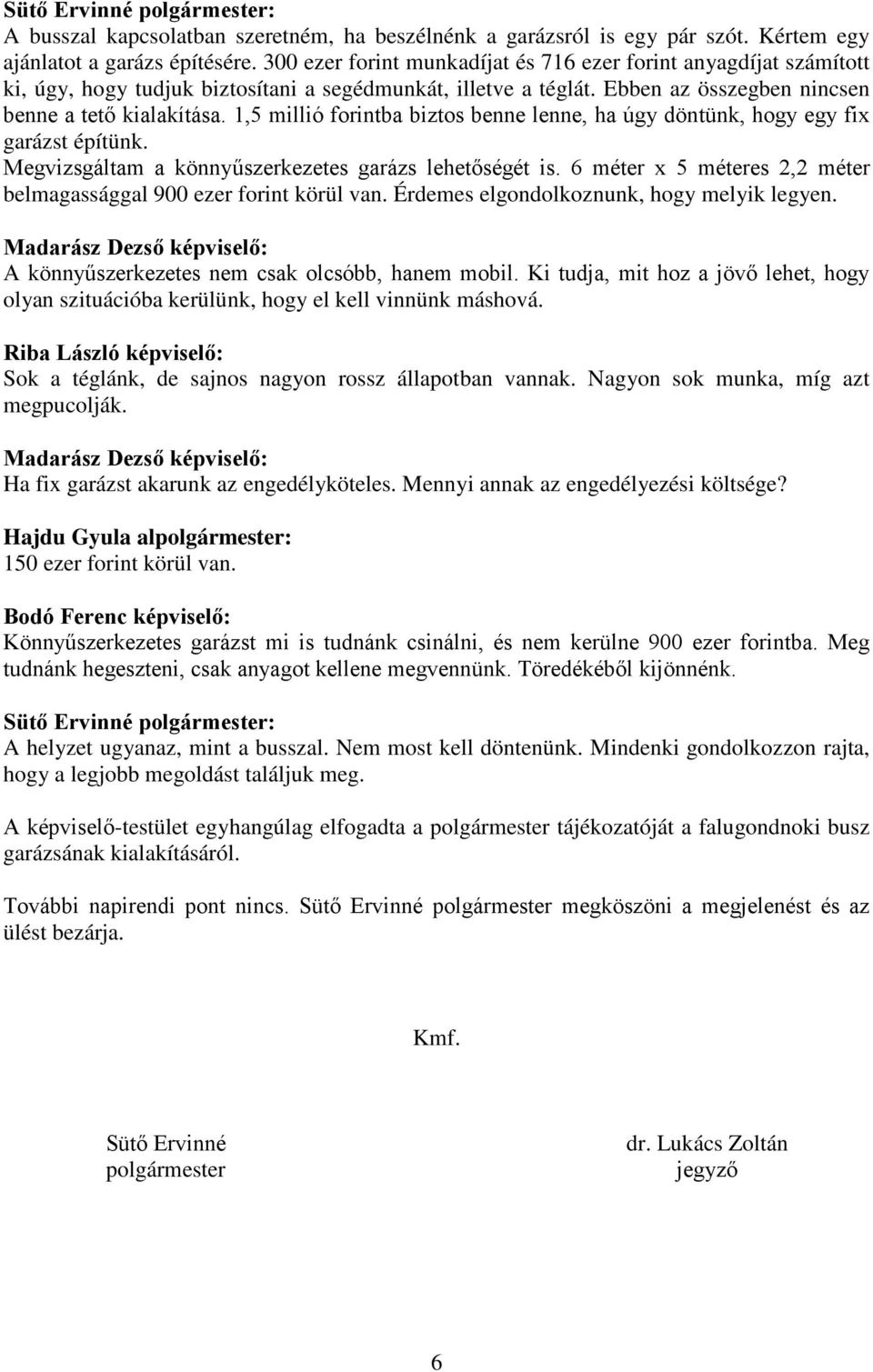 1,5 millió forintba biztos benne lenne, ha úgy döntünk, hogy egy fix garázst építünk. Megvizsgáltam a könnyűszerkezetes garázs lehetőségét is.