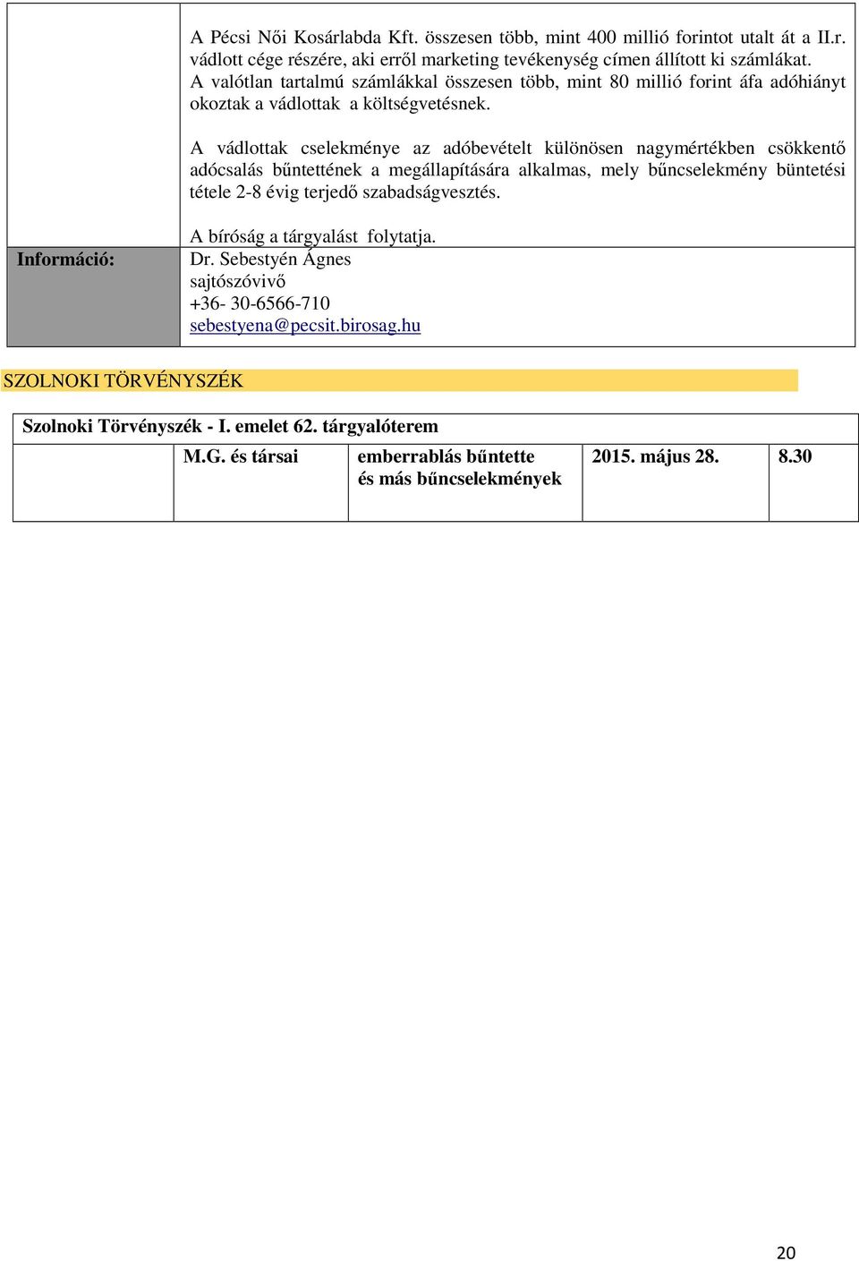 A vádlottak cselekménye az adóbevételt különösen nagymértékben csökkentő adócsalás bűntettének a megállapítására alkalmas, mely bűncselekmény büntetési tétele 2-8 évig terjedő