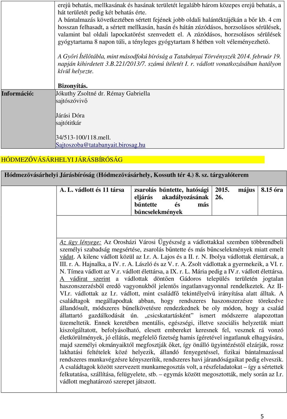 4 cm hosszan felhasadt, a sértett mellkasán, hasán és hátán zúzódásos, horzsolásos sérülések, valamint bal oldali lapockatörést szenvedett el.