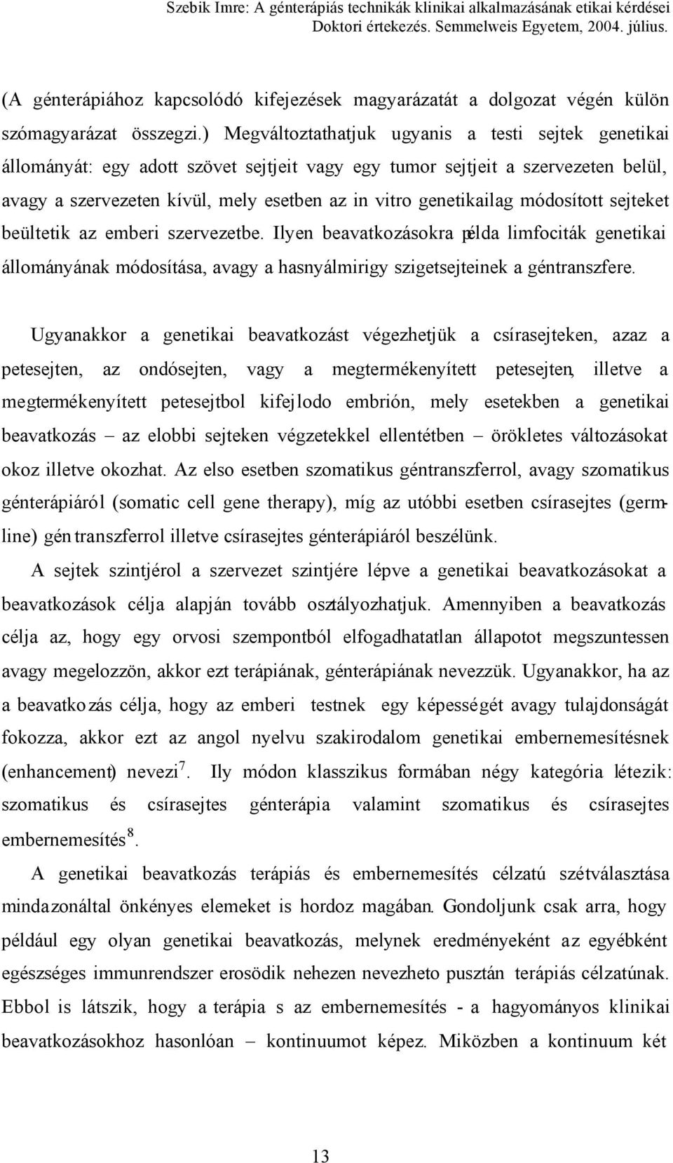 genetikailag módosított sejteket beültetik az emberi szervezetbe. Ilyen beavatkozásokra példa limfociták genetikai állományának módosítása, avagy a hasnyálmirigy szigetsejteinek a géntranszfere.