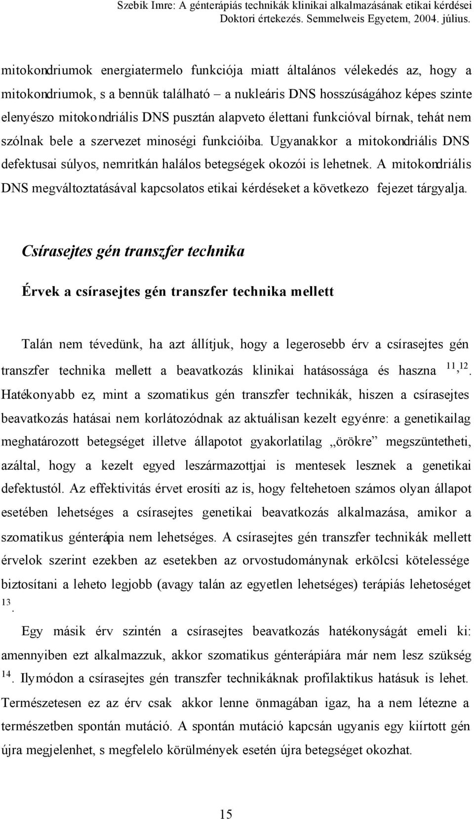 A mitokondriális DNS megváltoztatásával kapcsolatos etikai kérdéseket a következo fejezet tárgyalja.