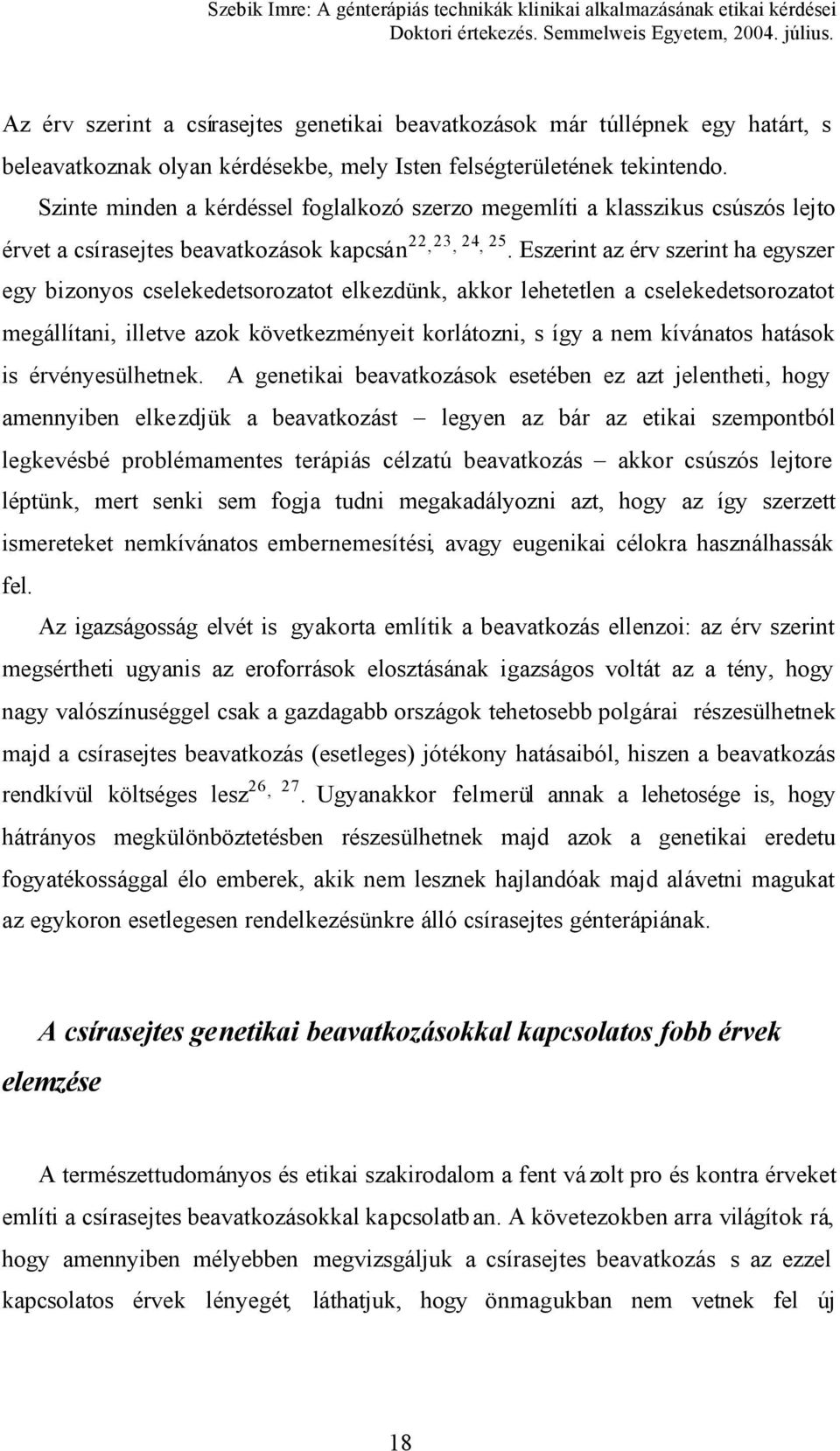 Eszerint az érv szerint ha egyszer egy bizonyos cselekedetsorozatot elkezdünk, akkor lehetetlen a cselekedetsorozatot megállítani, illetve azok következményeit korlátozni, s így a nem kívánatos