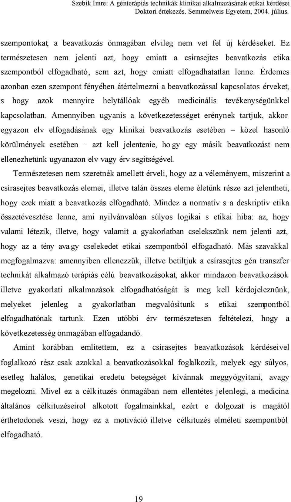 Érdemes azonban ezen szempont fényében átértelmezni a beavatkozással kapcsolatos érveket, s hogy azok mennyire helytállóak egyéb medicinális tevékenységünkkel kapcsolatban.