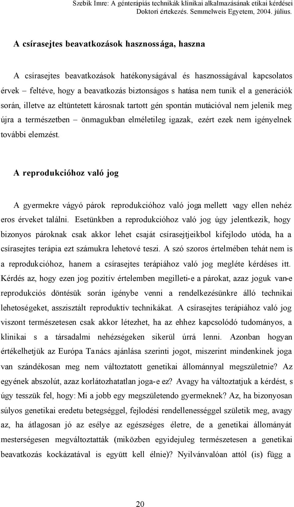 A reprodukcióhoz való jog A gyermekre vágyó párok reprodukcióhoz való joga mellett vagy ellen nehéz eros érveket találni.