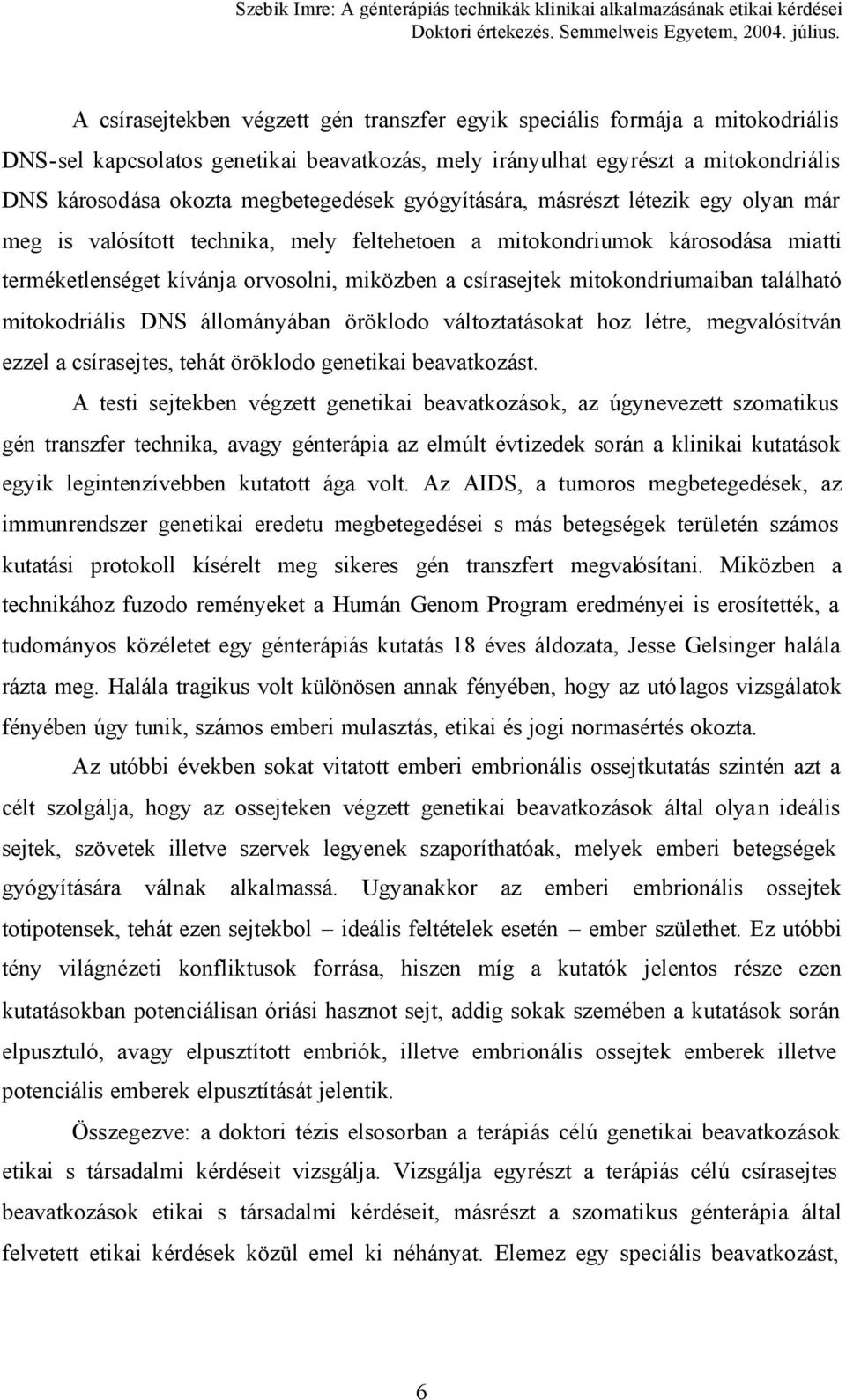 mitokondriumaiban található mitokodriális DNS állományában öröklodo változtatásokat hoz létre, megvalósítván ezzel a csírasejtes, tehát öröklodo genetikai beavatkozást.