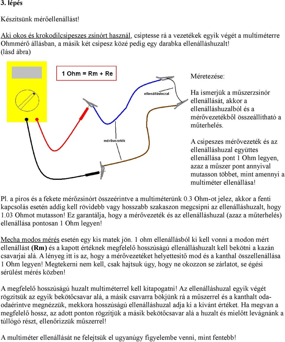 (lásd ábra) Méretezése: Ha ismerjük a műszerzsinór ellenállását, akkor a ellenálláshuzalból és a mérővezetékből összeállítható a műterhelés.