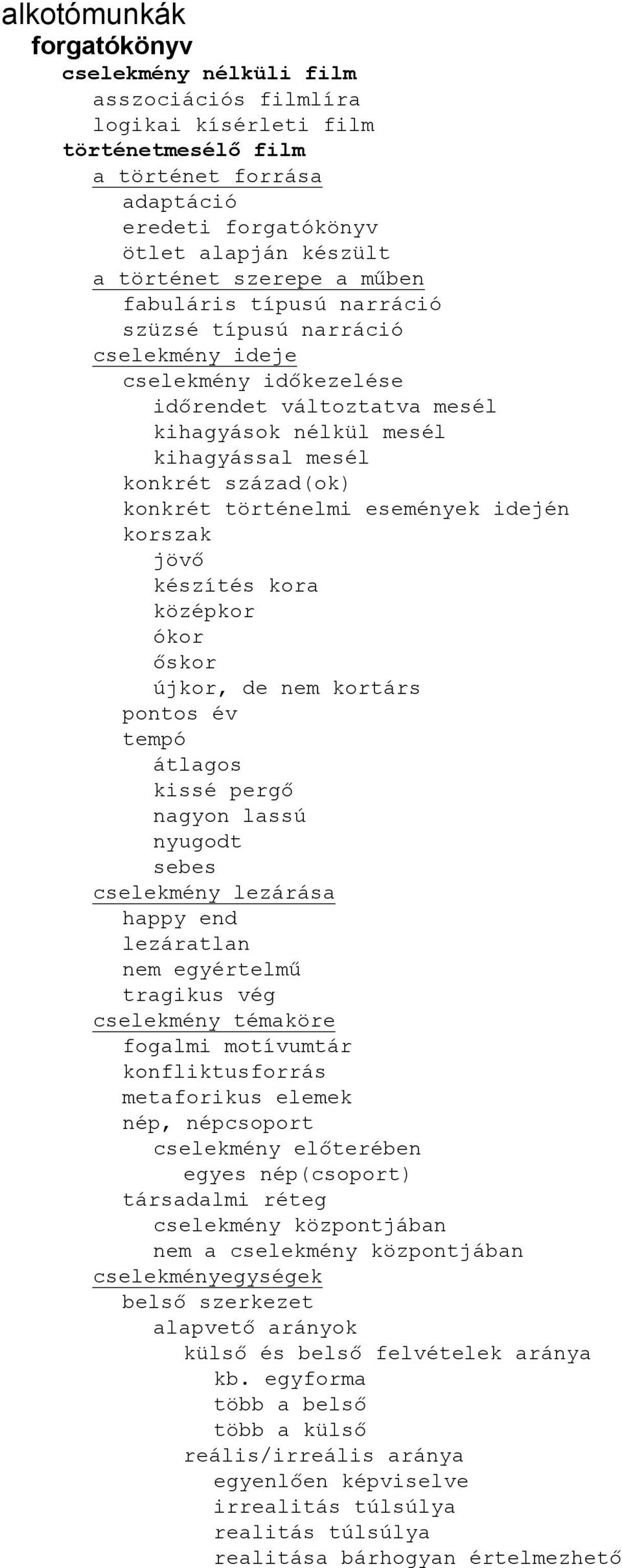 konkrét történelmi események idején korszak jövő készítés kora középkor ókor őskor újkor, de nem kortárs pontos év tempó kissé pergő nagyon lassú nyugodt sebes cselekmény lezárása happy end