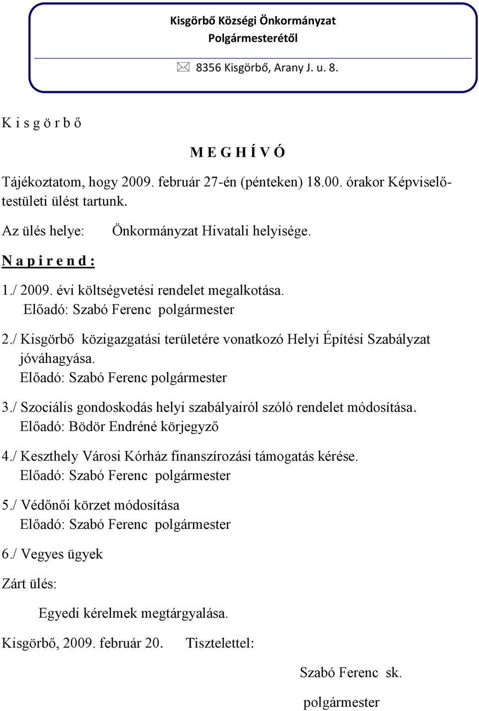 3./ Szociális gondoskodás helyi szabályairól szóló rendelet módosítása. Előadó: Bödör Endréné körjegyző 4./ Keszthely Városi Kórház finanszírozási támogatás kérése. 5.