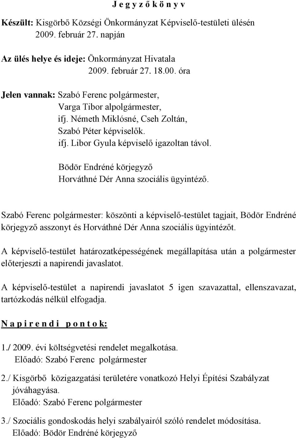 Szabó Ferenc polgármester: köszönti a képviselő-testület tagjait, Bödör Endréné körjegyző asszonyt és Horváthné Dér Anna szociális ügyintézőt.