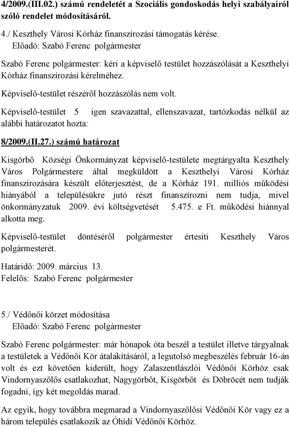 Képviselő-testület 5 alábbi határozatot hozta: igen szavazattal, ellenszavazat, tartózkodás nélkül az 8/2009.(II.27.