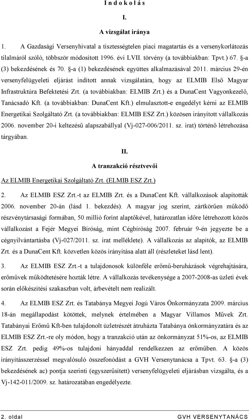 március 29-én versenyfelügyeleti eljárást indított annak vizsgálatára, hogy az ELMIB Elsı Magyar Infrastruktúra Befektetési Zrt. (a továbbiakban: ELMIB Zrt.) és a DunaCent Vagyonkezelı, Tanácsadó Kft.