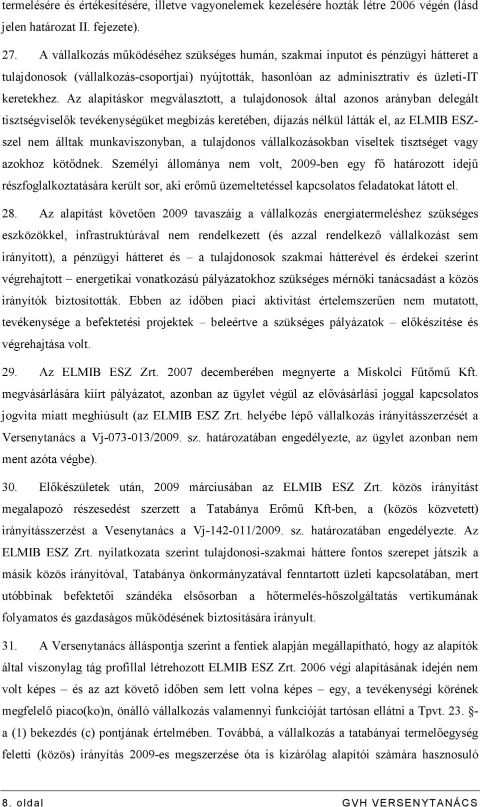 Az alapításkor megválasztott, a tulajdonosok által azonos arányban delegált tisztségviselık tevékenységüket megbízás keretében, díjazás nélkül látták el, az ELMIB ESZszel nem álltak munkaviszonyban,