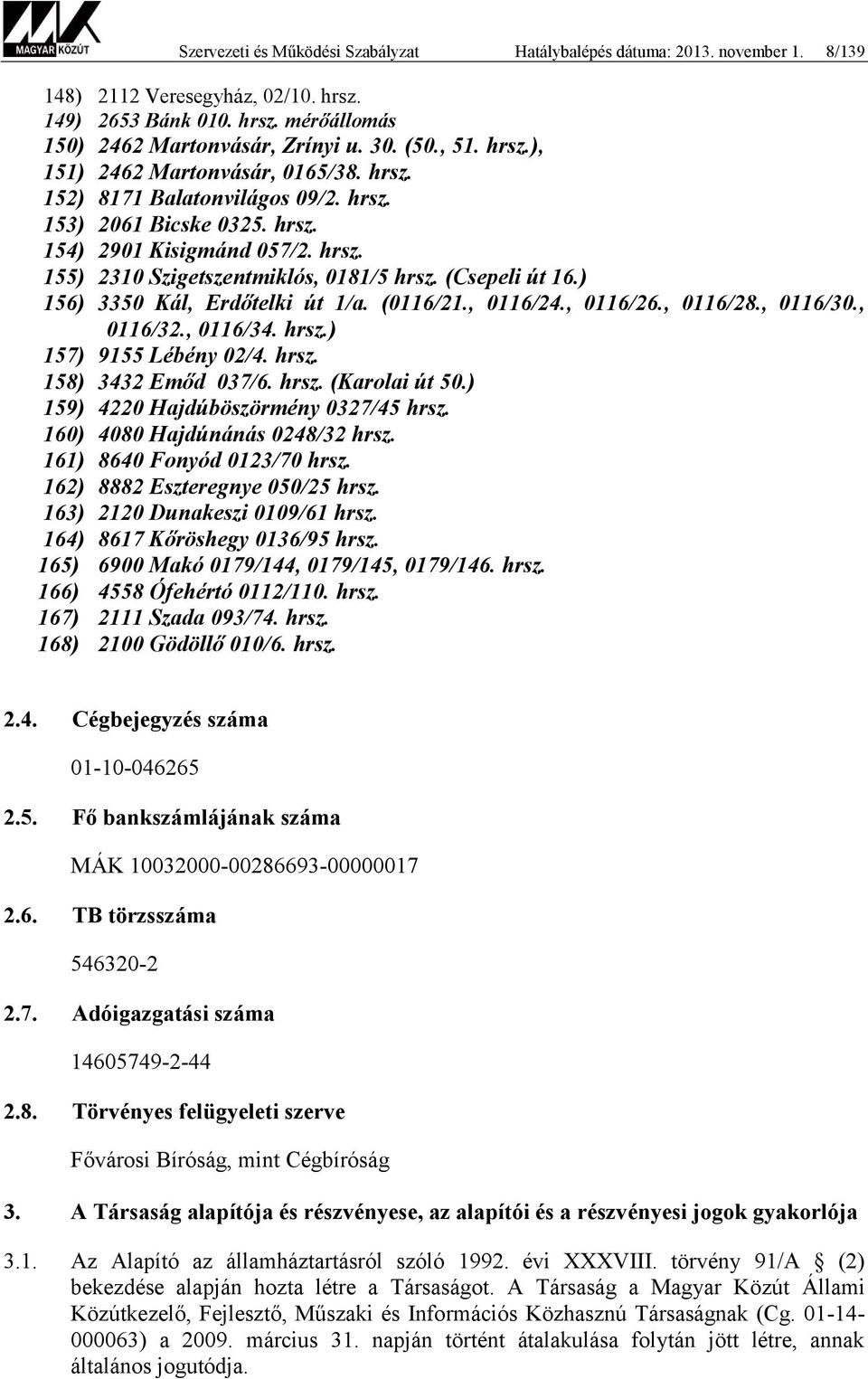 (Csepeli út 16.) 156) 3350 Kál, Erdőtelki út 1/a. (0116/21., 0116/24., 0116/26., 0116/28., 0116/30., 0116/32., 0116/34. hrsz.) 157) 9155 Lébény 02/4. hrsz. 158) 3432 Emőd 037/6. hrsz. (Karolai út 50.