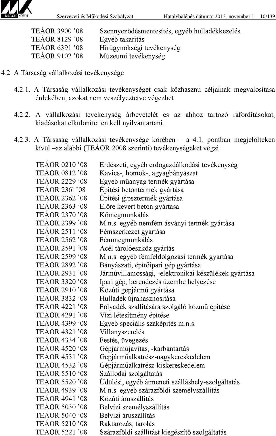 2.1. A Társaság vállalkozási tevékenységet csak közhasznú céljainak megvalósítása érdekében, azokat nem veszélyeztetve végezhet. 4.2.2. A vállalkozási tevékenység árbevételét és az ahhoz tartozó ráfordításokat, kiadásokat elkülönítetten kell nyilvántartani.