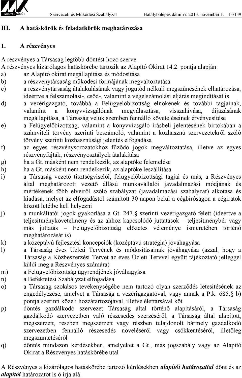 pontja alapján: a) az Alapító okirat megállapítása és módosítása b) a részvénytársaság működési formájának megváltoztatása c) a részvénytársaság átalakulásának vagy jogutód nélküli megszűnésének