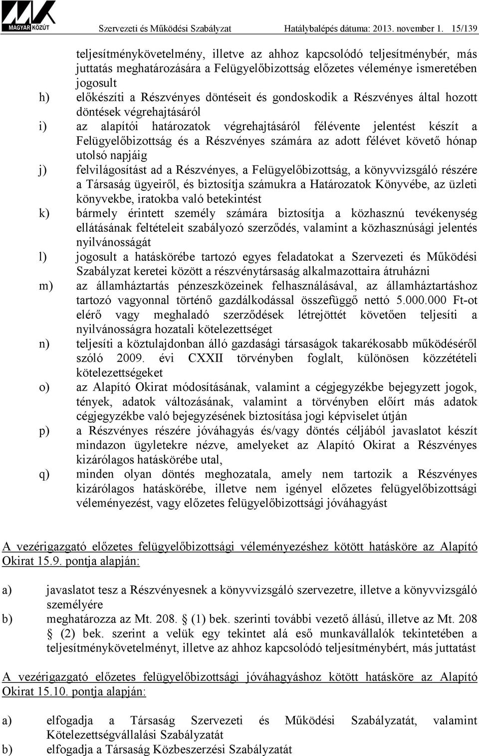 döntéseit és gondoskodik a Részvényes által hozott döntések végrehajtásáról i) az alapítói határozatok végrehajtásáról félévente jelentést készít a Felügyelőbizottság és a Részvényes számára az adott