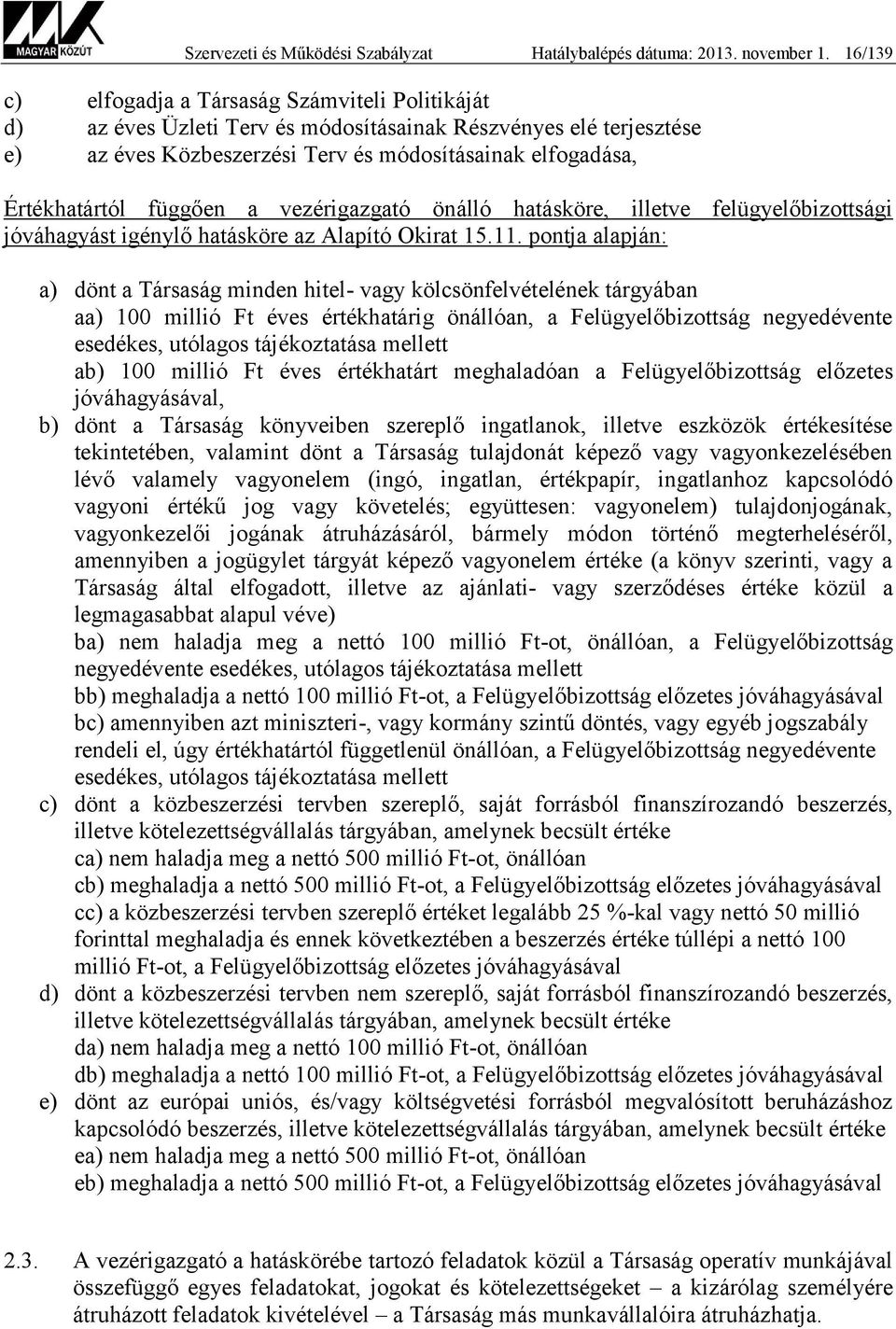 függően a vezérigazgató önálló hatásköre, illetve felügyelőbizottsági jóváhagyást igénylő hatásköre az Alapító Okirat 15.11.