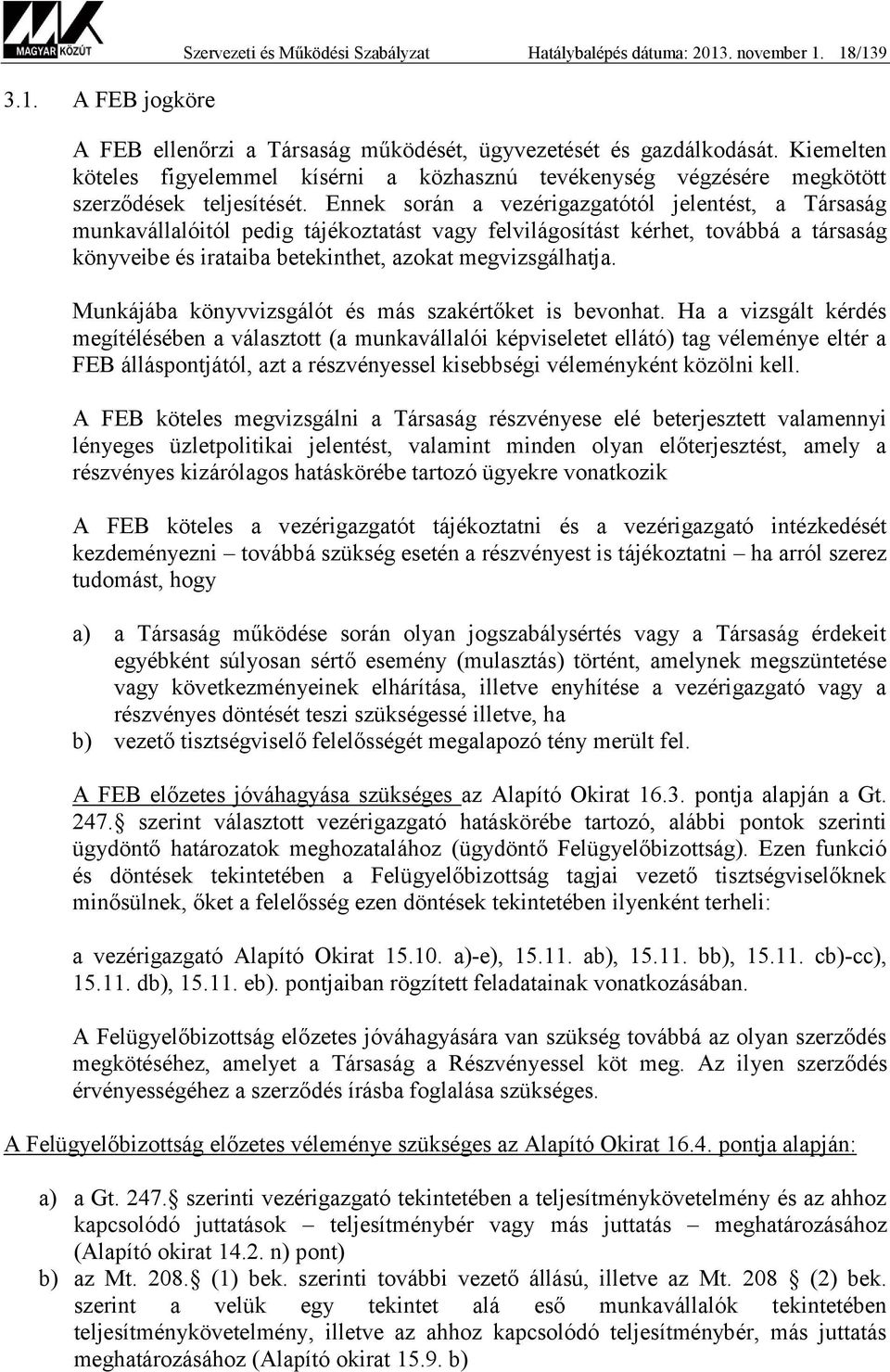 Ennek során a vezérigazgatótól jelentést, a Társaság munkavállalóitól pedig tájékoztatást vagy felvilágosítást kérhet, továbbá a társaság könyveibe és irataiba betekinthet, azokat megvizsgálhatja.