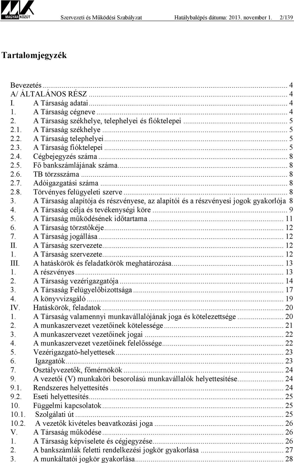 .. 8 2.6. TB törzsszáma... 8 2.7. Adóigazgatási száma... 8 2.8. Törvényes felügyeleti szerve... 8 3. A Társaság alapítója és részvényese, az alapítói és a részvényesi jogok gyakorlója 8 4.