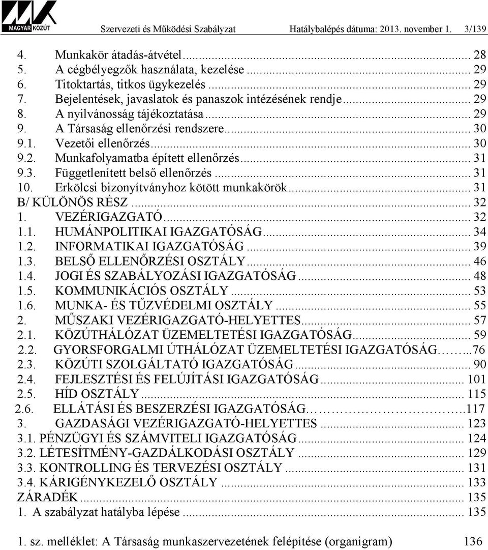 .. 31 9.3. Függetlenített belső ellenőrzés... 31 10. Erkölcsi bizonyítványhoz kötött munkakörök... 31 B/ KÜLÖNÖS RÉSZ... 32 1. VEZÉRIGAZGATÓ... 32 1.1. HUMÁNPOLITIKAI IGAZGATÓSÁG... 34 1.2. INFORMATIKAI IGAZGATÓSÁG.