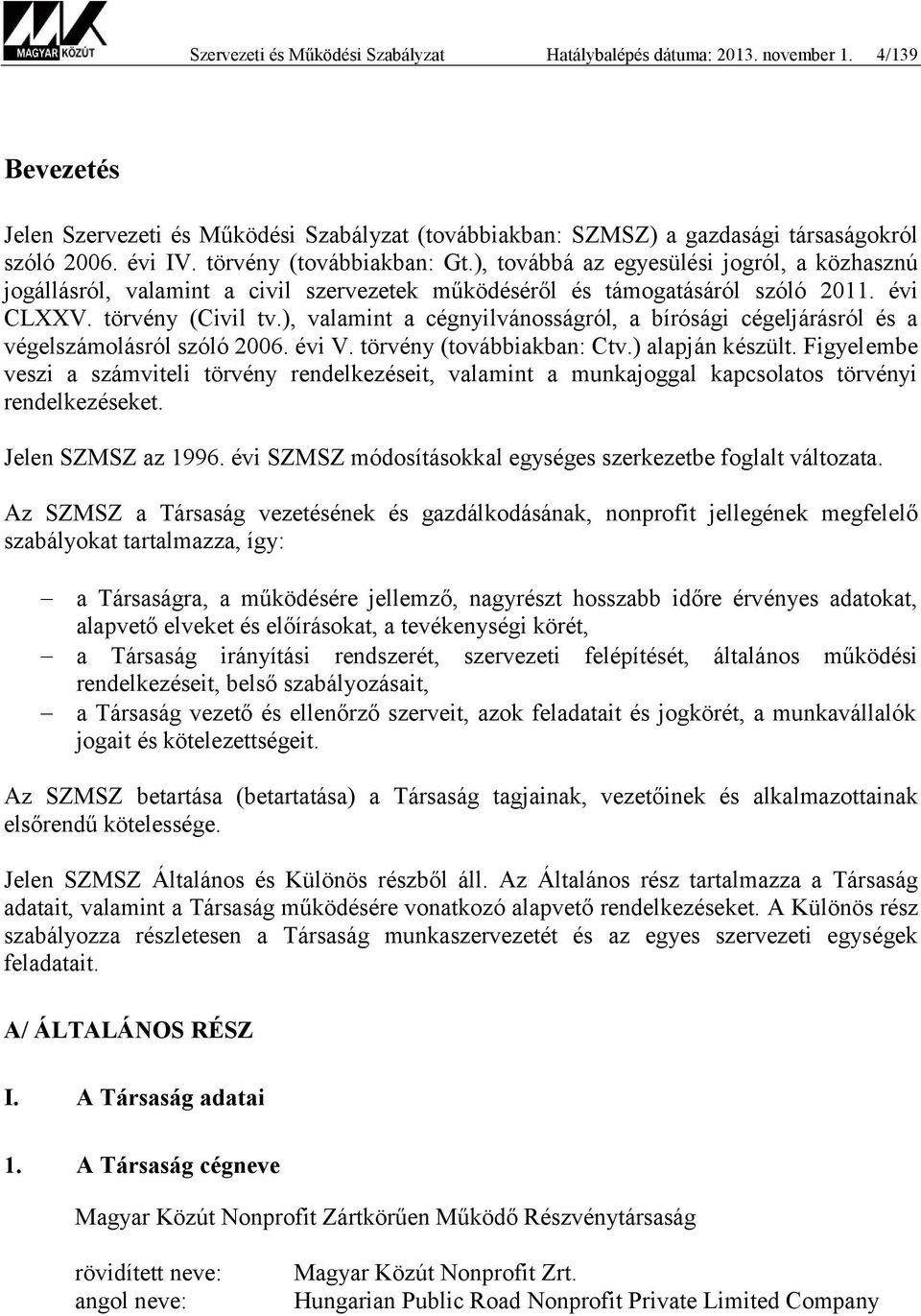 ), valamint a cégnyilvánosságról, a bírósági cégeljárásról és a végelszámolásról szóló 2006. évi V. törvény (továbbiakban: Ctv.) alapján készült.