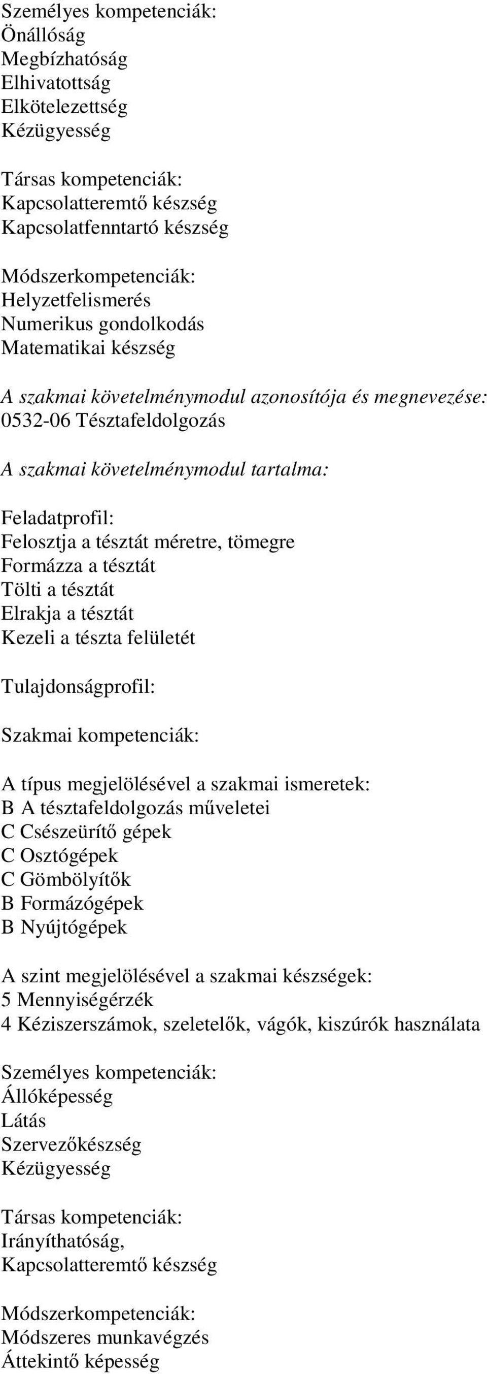 tésztát Kezeli a tészta felületét Tulajdonságprofil: B A tésztafeldolgozás m veletei C Csészeürít gépek C Osztógépek C Gömbölyít k B Formázógépek B Nyújtógépek 5